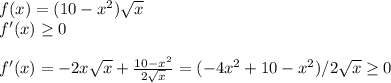 f(x)=(10-x^2) \sqrt{x} \\f'(x) \geq 0\\\\f'(x)=-2x \sqrt{x} + \frac{10-x^2}{2 \sqrt{x} } =(-4x^2+10-x^2)/2 \sqrt{x} \geq 0