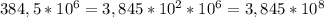 384,5*10^6=3,845*10^{2}*10^6=3,845*10^8