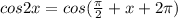 cos2x=cos( \frac{ \pi }{2}+x+2 \pi )