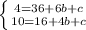 \left \{ {{4=36+6b+c} \atop {10=16+4b+c}} \right.