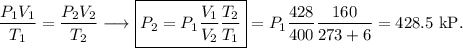 \dfrac{P_1V_1}{T_1}=\dfrac{P_2V_2}{T_2}\longrightarrow \boxed{P_2=P_1\dfrac{V_1}{V_2}\dfrac{T_2}{T_1}}=P_1\dfrac{428}{400}\dfrac{160}{273+6}=428.5\mathrm{\ kP}.