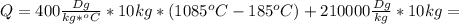 Q=400 \frac{Dg}{kg*^oC}*10kg*(1085^oC-185^oC)+210000 \frac{Dg}{kg}*10kg=