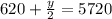 620+ \frac{y}{2} = 5720