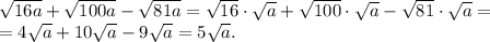 \sqrt{16a}+\sqrt{100a}-\sqrt{81a}=\sqrt{16} \cdot \sqrt{a}+\sqrt{100} \cdot \sqrt{a}-\sqrt{81} \cdot \sqrt{a}=\\= 4 \sqrt a + 10\sqrt a - 9 \sqrt a=5\sqrt a.