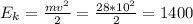 E_k=\frac{mv^2}{2}=\frac{28*10^2}{2}=1400