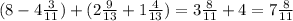 (8-4\frac{3}{11} )+( 2\frac{9}{13} +1 \frac{4}{13})=3 \frac{8}{11} +4=7 \frac{8}{11}