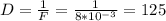 D= \frac{1}{F} = \frac{1}{8*10^{-3}} =125