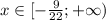 x\in[- \frac{9}{22} ;+\infty)