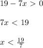 19-7x\ \textgreater \ 0 \\ \\ 7x\ \textless \ 19 \\ \\ x\ \textless \ \frac{19}{7}