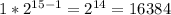 1*2^{15-1}=2^{14}=16384