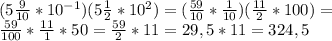 (5\frac{9}{10}*10^{-1})(5\frac{1}{2}*10^2)=(\frac{59}{10}*\frac{1}{10})(\frac{11}{2}*100)=\\\frac{59}{100}*\frac{11}{1}*50=\frac{59}{2}*11=29,5*11=324,5