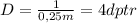 D= \frac{1}{0,25m}=4dptr