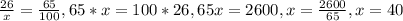 \frac{26}{x} = \frac{65}{100} ,65*x= 100*26,65x=2600,x= \frac{2600}{65} ,x=40