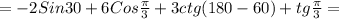 =-2Sin30+6Cos \frac{ \pi }{3} +3ctg(180-60)+tg \frac{ \pi }{3} =