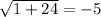 \sqrt{1+24} = -5