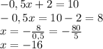 -0,5x+2=10\\-0,5x=10-2=8\\x=-\frac{8}{0,5}=-\frac{80}{5}\\x=-16