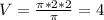 V= \frac{ \pi *2*2}{ \pi }=4