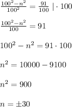 \frac{100^2-n^2}{100^2} =\frac{91}{100}\; |\cdot 100\\\\\frac{100^2-n^2}{100}=91\\\\100^2-n^2=91\cdot 100\\\\n^2=10000-9100\\\\n^2=900\\\\n=\pm 30