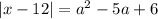 |x-12|=a^2-5a+6