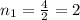 n_{1}= \frac{4}{2}=2