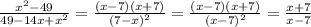 \frac{x^2-49}{49-14x+x^2} = \frac{(x-7)(x+7)}{(7-x)^2}=\frac{(x-7)(x+7)}{(x-7)^2}=\frac{x+7}{x-7}