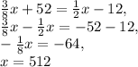 \frac{3}{8}x+52=\frac{1}{2}x-12, \\ \frac{3}{8}x-\frac{1}{2}x=-52-12, \\-\frac{1}{8}x=-64, \\ x=512