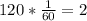 120* \frac{1}{60}=2