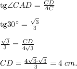 \text{tg}\angle CAD = \frac{CD}{AC}\\\\\text{tg}30^\circ = \frac{\sqrt3}{3}\\\\\frac{\sqrt3}{3} = \frac{CD}{4\sqrt3}\\\\CD = \frac{4\sqrt3\cdot\sqrt3}{3} = 4\; cm.