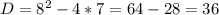 D= 8^{2}-4*7=64-28=36