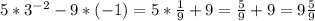 5* 3^{-2} - 9*(-1)= 5* \frac{1}{9}+9= \frac{5}{9} +9= 9 \frac{5}{9}