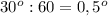 30^{o}:60=0,5^{o}