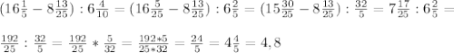 (16 \frac{1}{5} -8 \frac{13}{25}) :6 \frac{4}{10} = (16 \frac{5}{25} -8 \frac{13}{25} ):6 \frac{2}{5} =(15 \frac{30}{25} -8 \frac{13}{25} ): \frac{32}{5} =7 \frac{17}{25} :6 \frac{2}{5} = \\ \\ \frac{192}{25} : \frac{32}{5} = \frac{192}{25} * \frac{5}{32} = \frac{192*5}{25*32} = \frac{24}{5} =4 \frac{4}{5} =4,8