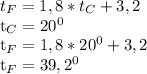 t_{F} =1,8* t_{C} +3,2&#10;&#10; t_{C} =20 ^{0} &#10;&#10; t_{F} =1,8*20 ^{0} +3,2&#10;&#10;&#10; t_{F} = 39,2^{0}