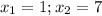 x_{1}=1; x_{2}=7