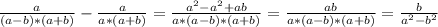 \frac{a}{(a-b)*(a+b)}- \frac{a}{a*(a+b)}= \frac{a^2-a^2+ab}{a*(a-b)*(a+b)}= \frac{ab}{a*(a-b)*(a+b)}= \frac{b}{a^2-b^2} \\ \\