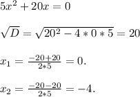 5x^2+20x=0\\\\\sqrt{D} =\sqrt{20^2-4*0*5} = 20\\\\x_1=\frac{-20+20}{2*5} = 0.\\\\ x_2=\frac{-20-20}{2*5} = -4.