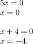 5x=0\\x=0\\\\x+4=0\\x=-4.