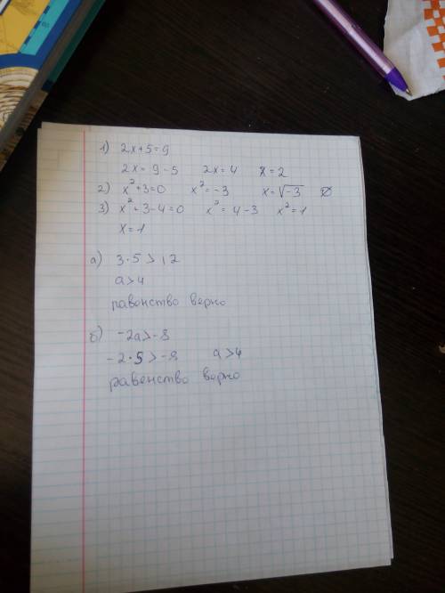 Решите 25 ! решите уравнения: 1) 2х+5=9 2)х²+3=0 3)х²+3-4=0 верны ли не равенства, если, а> 4 а)3