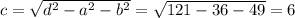 c= \sqrt{ d^{2}- a^{2} - b^{2} } = \sqrt{121-36-49}=6