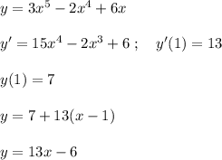 y=3x^5-2x^4+6x\\\\y'=15x^4-2x^3+6\; ;\quad y'(1)=13\\\\y(1)=7\\\\y=7+13(x-1)\\\\y=13x-6