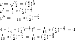 y = \sqrt{ \frac{x}{2} } =( \frac{x}{2} )^{ \frac{1}{2} } \\ y'= \frac{1}{4} *( \frac{x}{2} )^{ -\frac{1}{2} }\\ y''=- \frac{1}{16} *( \frac{x}{2} )^{ -\frac{3}{2} } \\\\ 4*(\frac{1}{4} *( \frac{x}{2} )^{ -\frac{1}{2} })^3- \frac{1}{16} *( \frac{x}{2} )^{ -\frac{3}{2} }=0 \\ \frac{1}{16} *( \frac{x}{2} )^{ -\frac{3}{2} }=\frac{1}{16} *( \frac{x}{2} )^{ -\frac{3}{2} }&#10;