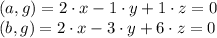 (a, g)=2 \cdot x-1 \cdot y+1 \cdot z=0 \\ &#10;(b, g)=2 \cdot x-3 \cdot y+6 \cdot z=0