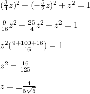 (\frac{3}{4} z)^2 +(-\frac{5}{2} z)^2+z^2=1 \\ \\ &#10;\frac{9}{16} z^2 +\frac{25}{4} z^2+z^2=1 \\ \\ &#10;z^2( \frac{9+100+16}{16} )=1 \\ \\ &#10; z^{2} = \frac{16}{125 } \\ \\ &#10;z= \pm \frac{4}{5 \sqrt{5} }