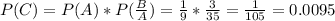 P (C) = P (A) * P( \frac{B}{A} )= \frac{1}{9} * \frac{3}{35} = \frac{1}{105} = 0.0095