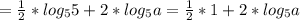 = \frac{1}{2}* log_{5}5+2* log_{5}a = \frac{1}{2}*1+2* log_{5} a