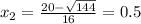 x_{2} = \frac{20- \sqrt{144} }{16} =0.5