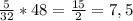 \frac{5}{32} *48= \frac{15}{2} =7,5