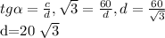 tg \alpha = \frac{c}{d} , \sqrt{3} = \frac{60}{d} , d= \frac{60}{ \sqrt{3} } &#10;&#10;&#10;d=20 \sqrt{3}