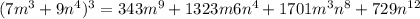 (7m^3+9n^4)^3=343m^9+1323m6n^4+1701m^3n^8+729n ^{12}