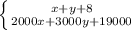 \left \{ {x + y + 8} \atop {2000x + 3000y + 19000}} \right.